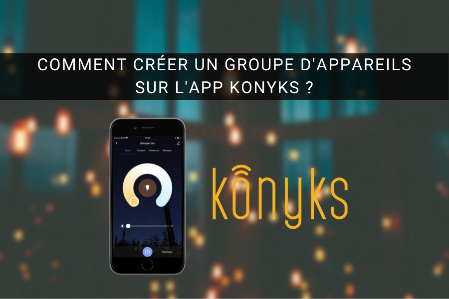 Comment créer un groupe d'appareils sur l'app Konyks ?